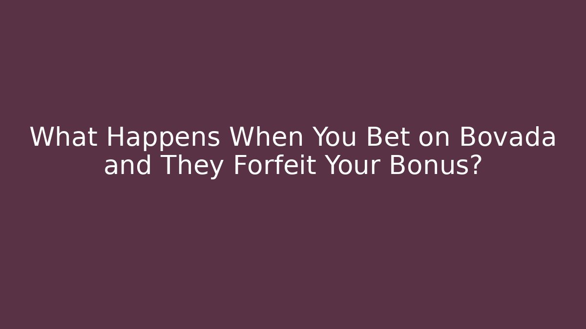What Happens When You Bet on Bovada and They Forfeit Your Bonus?