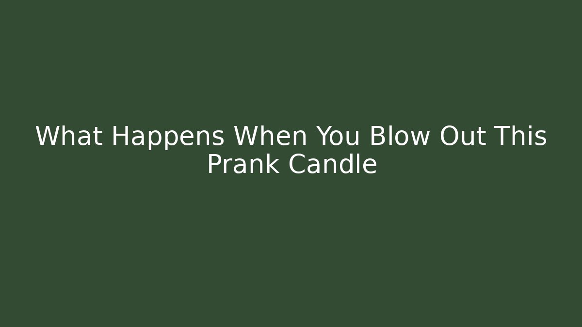 What Happens When You Blow Out This Prank Candle