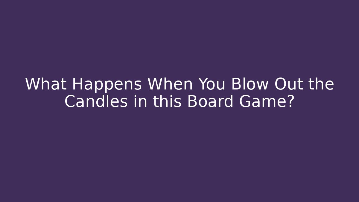 What Happens When You Blow Out the Candles in this Board Game?