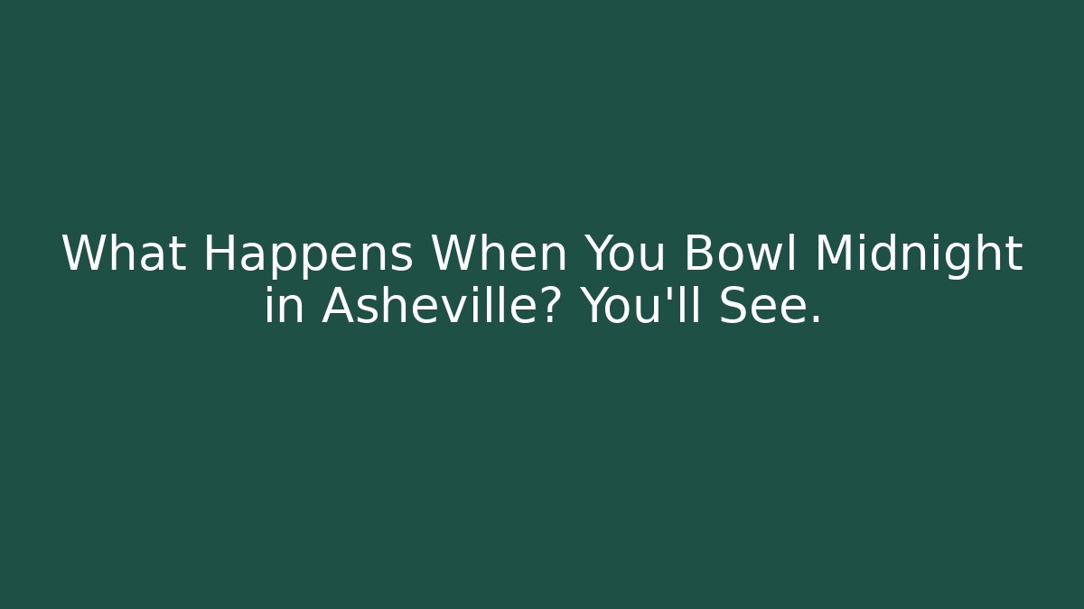 What Happens When You Bowl Midnight in Asheville? You'll See.