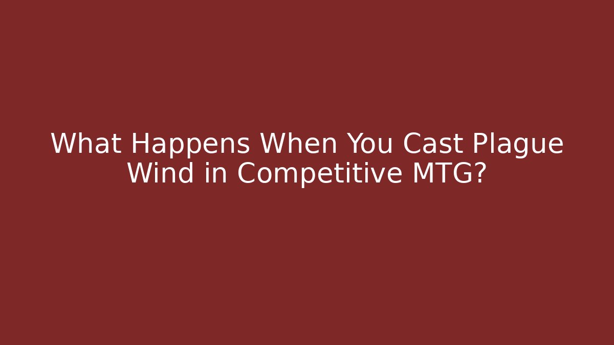 What Happens When You Cast Plague Wind in Competitive MTG?