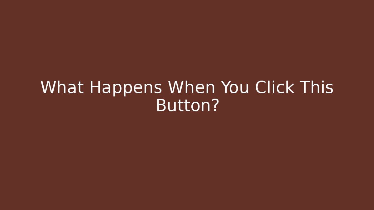 What Happens When You Click This Button?
