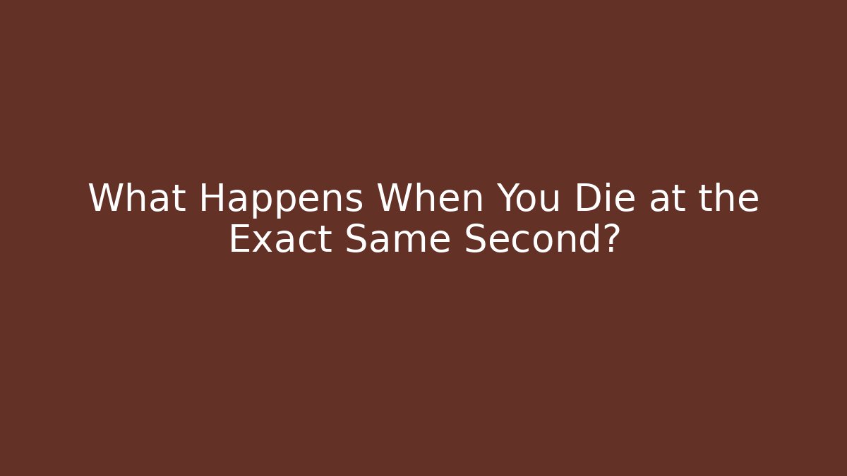What Happens When You Die at the Exact Same Second?