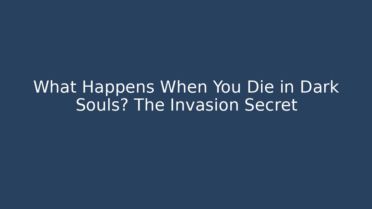 What Happens When You Die in Dark Souls? The Invasion Secret