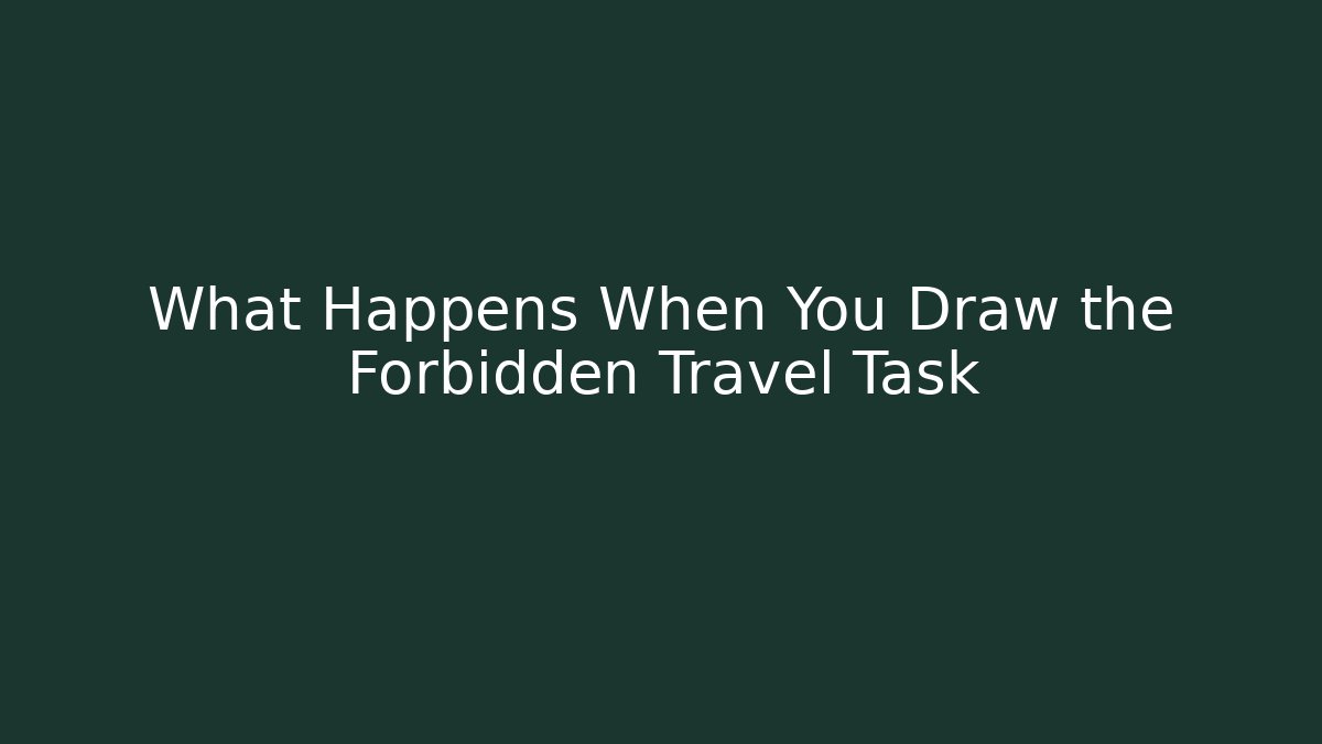 What Happens When You Draw the Forbidden Travel Task