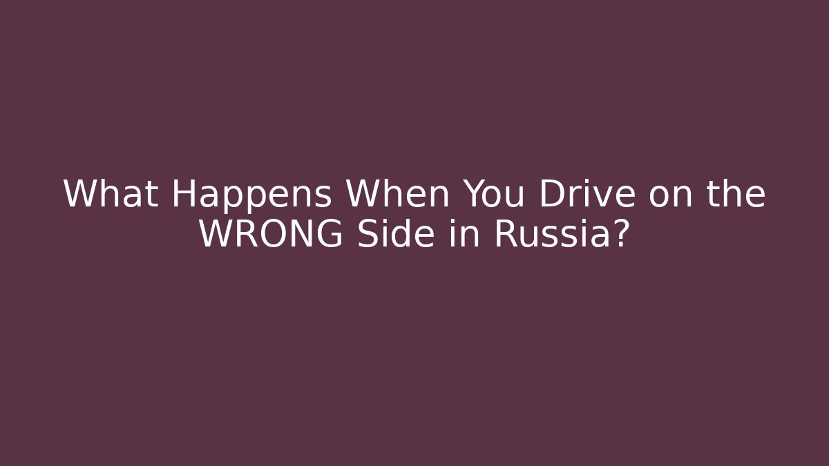 What Happens When You Drive on the WRONG Side in Russia?
