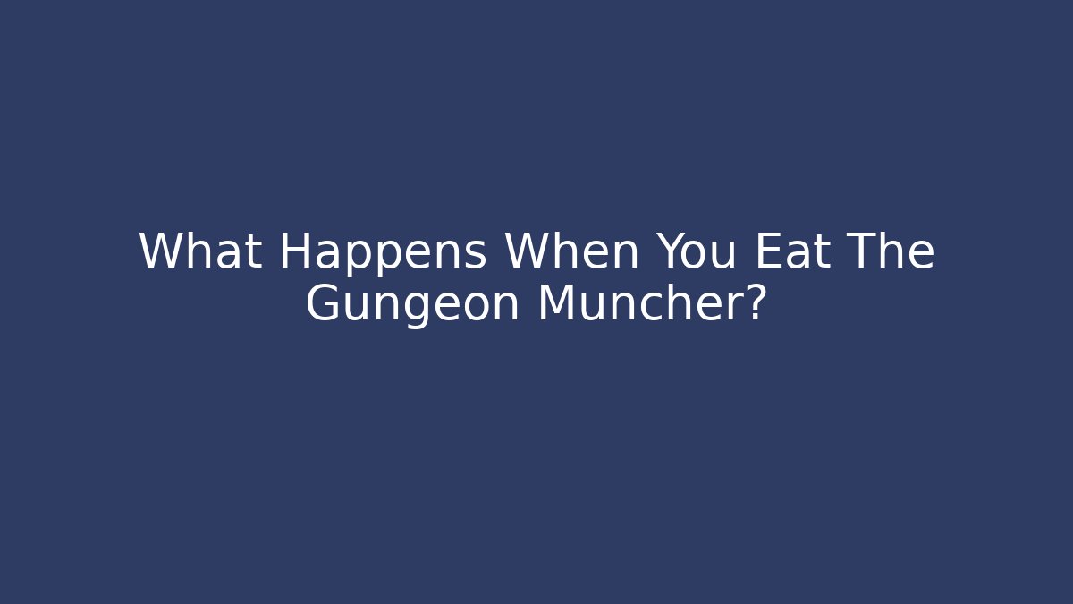 What Happens When You Eat The Gungeon Muncher?