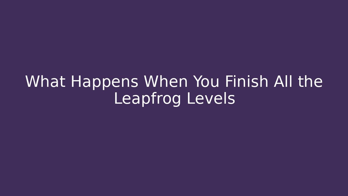 What Happens When You Finish All the Leapfrog Levels - Felix Cat Insurance