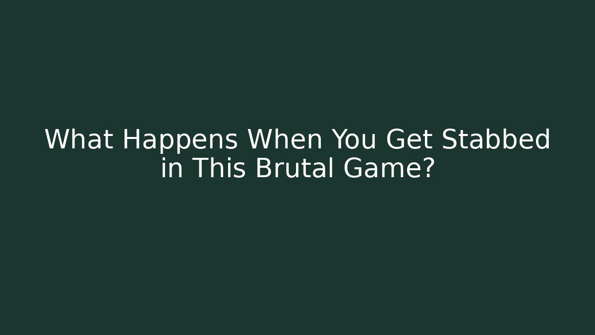 What Happens When You Get Stabbed in This Brutal Game?