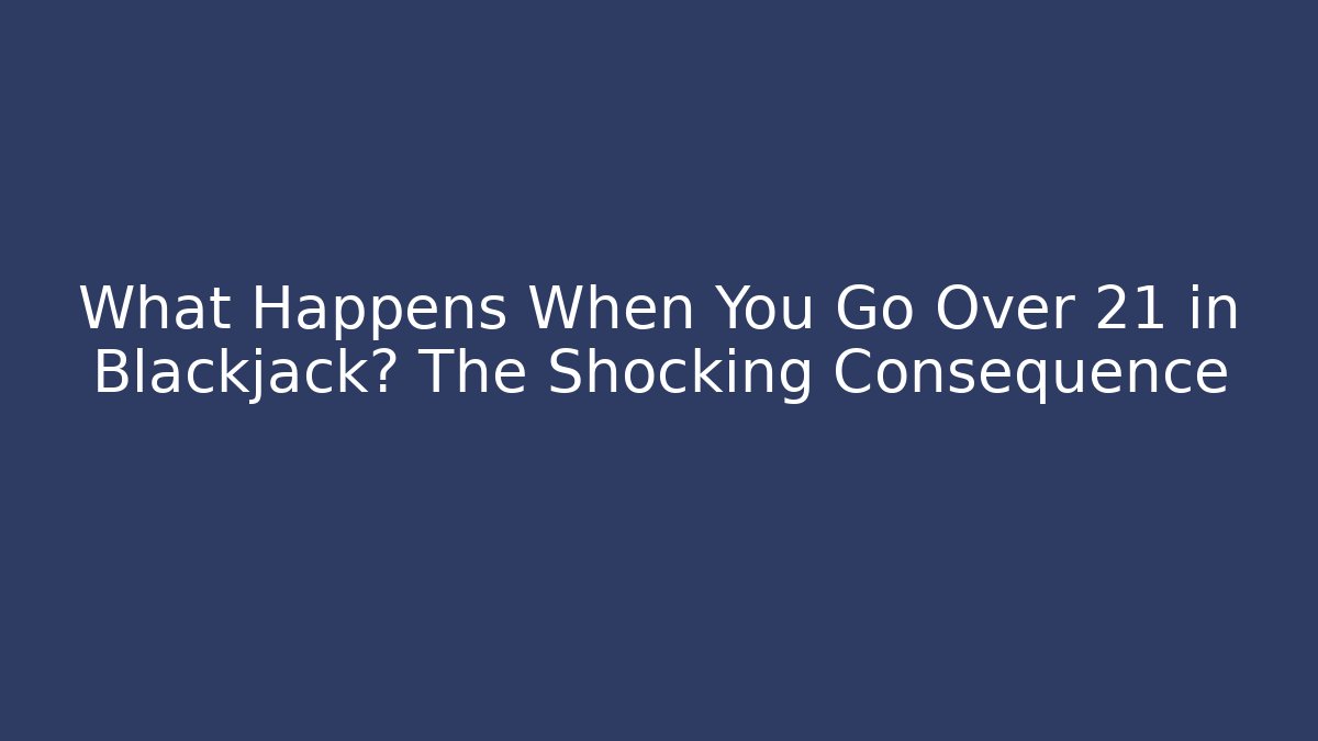 What Happens When You Go Over 21 in Blackjack? The Shocking Consequence - Felix Cat Insurance