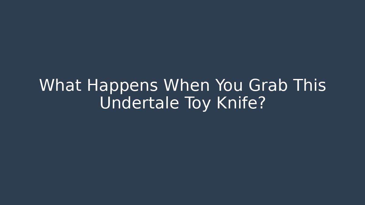 What Happens When You Grab This Undertale Toy Knife?