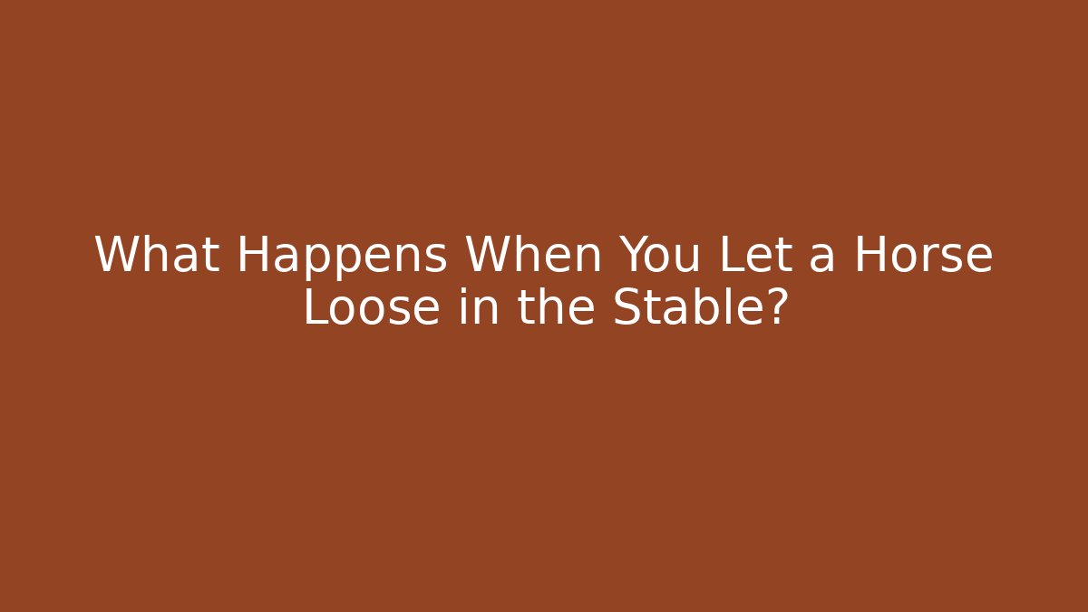 What Happens When You Let a Horse Loose in the Stable?
