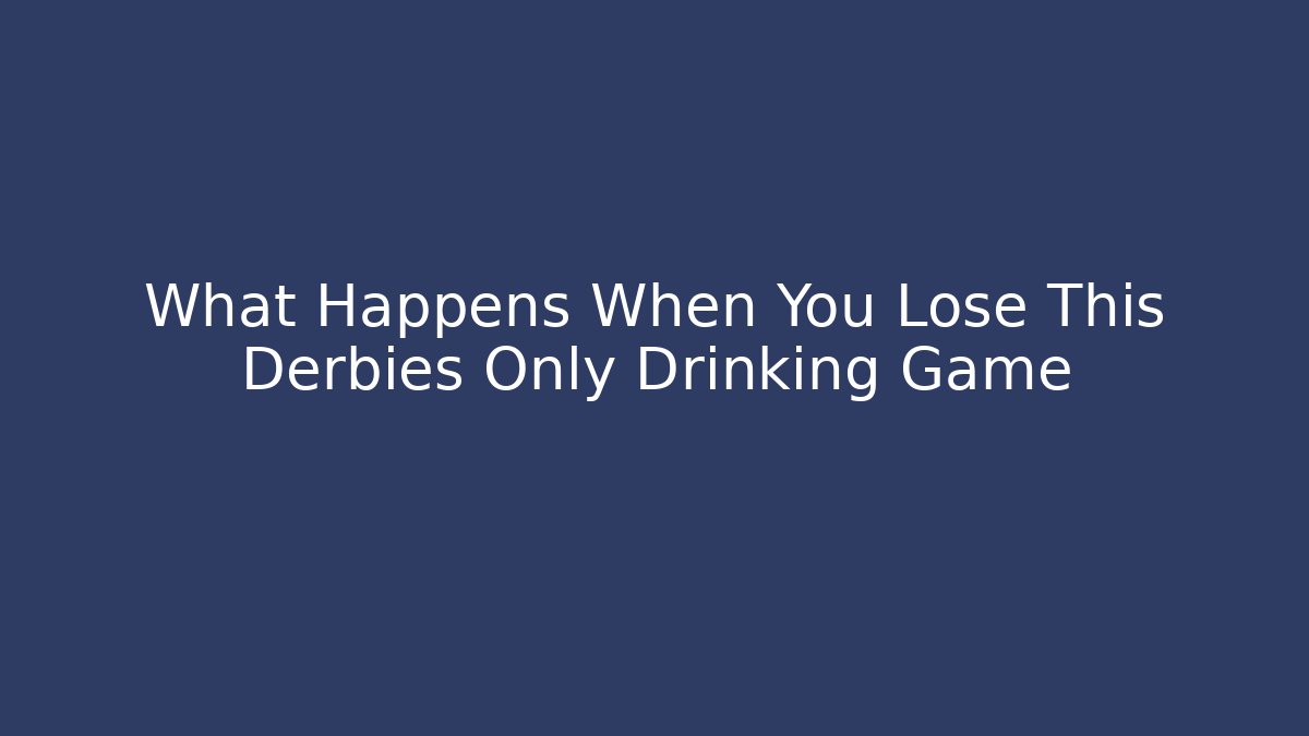What Happens When You Lose This Derbies Only Drinking Game