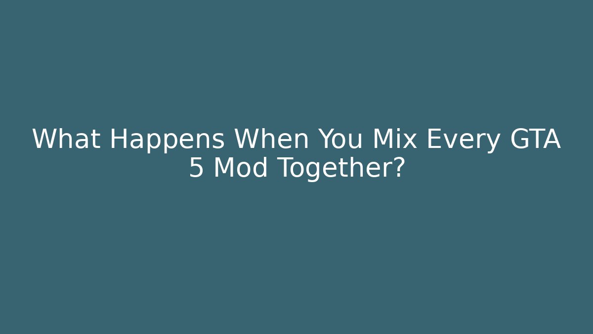 What Happens When You Mix Every GTA 5 Mod Together?