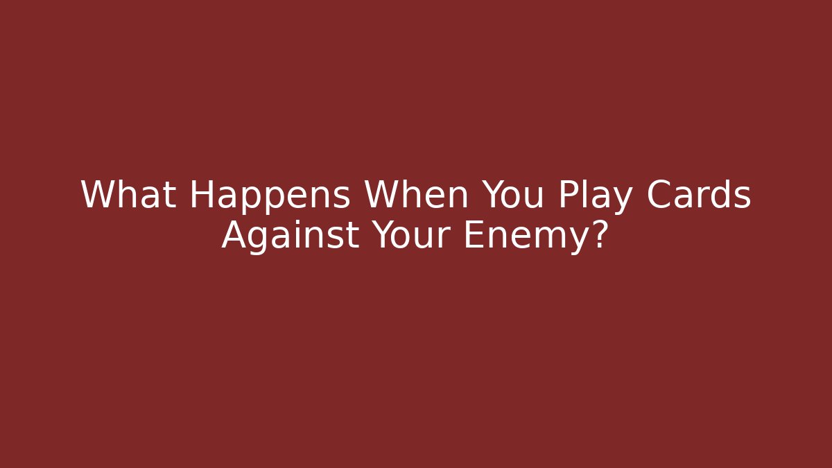 What Happens When You Play Cards Against Your Enemy? - Felix Cat Insurance