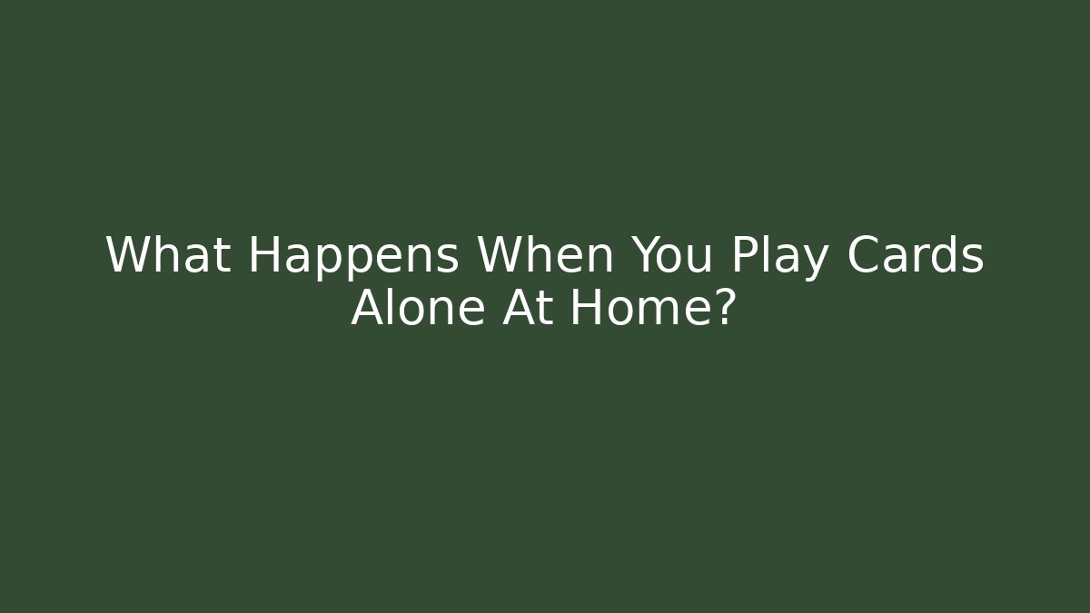 What Happens When You Play Cards Alone At Home?