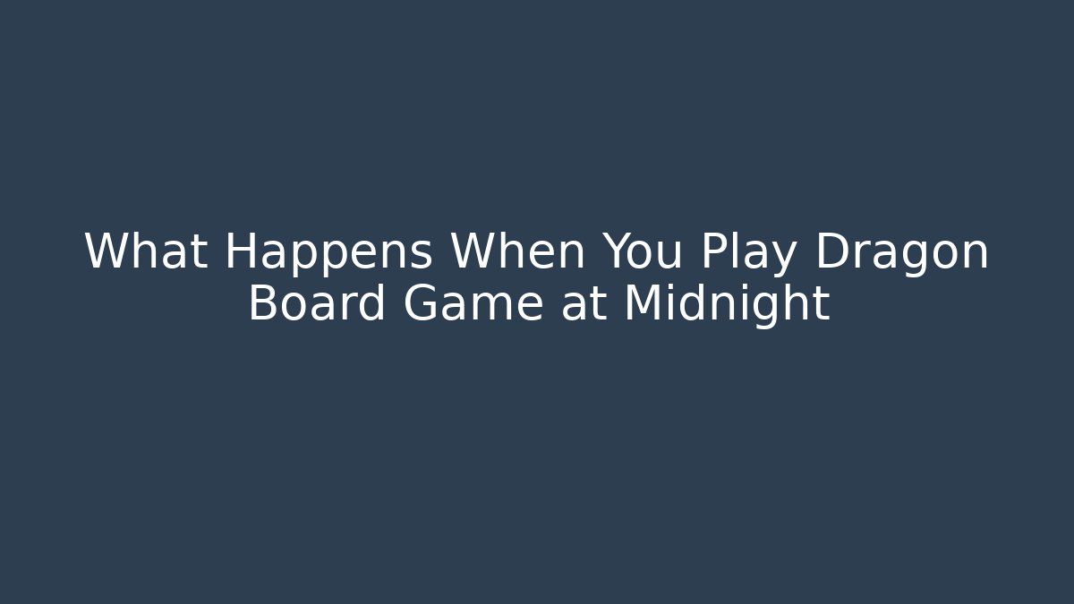 What Happens When You Play Dragon Board Game at Midnight