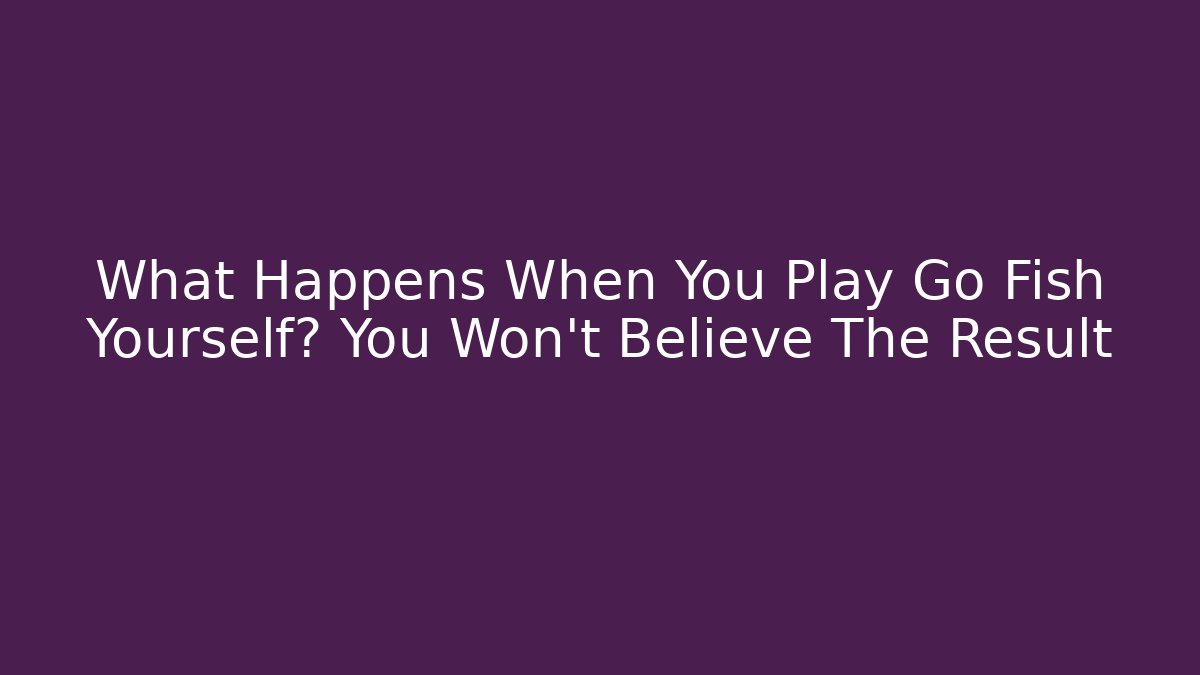 What Happens When You Play Go Fish Yourself? You Won't Believe The Result
