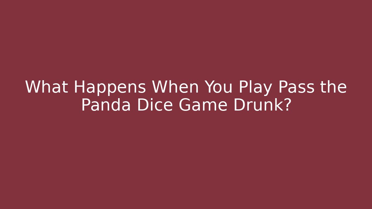 What Happens When You Play Pass the Panda Dice Game Drunk?