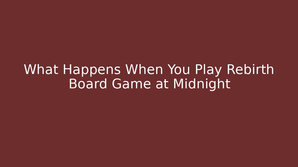 What Happens When You Play Rebirth Board Game at Midnight