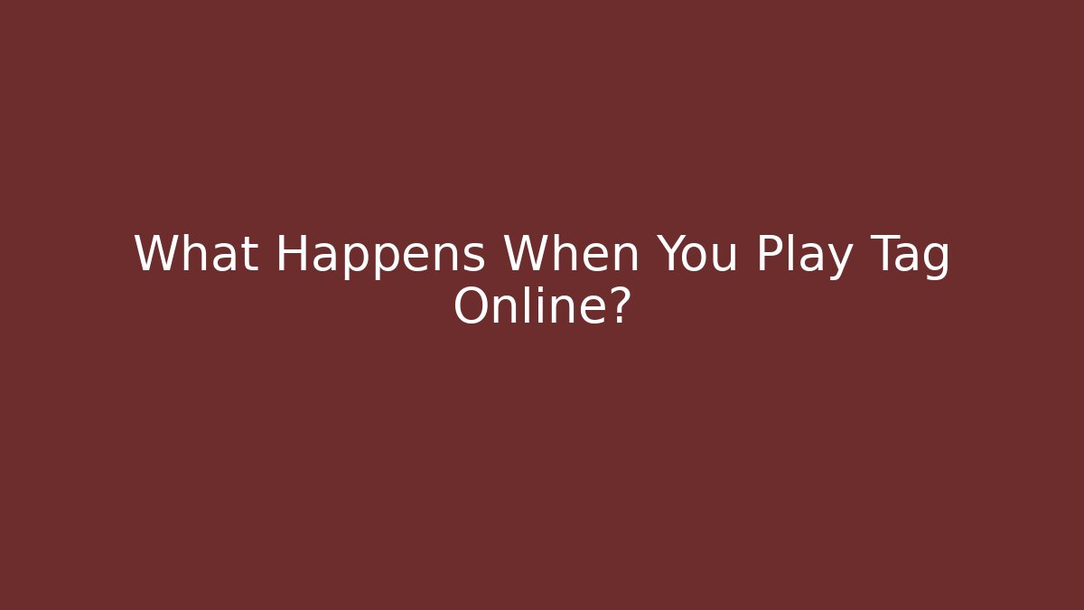 What Happens When You Play Tag Online?