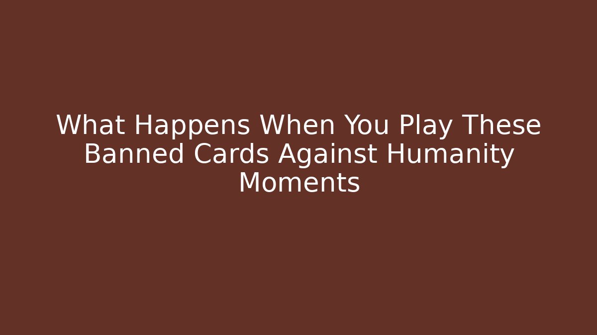 What Happens When You Play These Banned Cards Against Humanity Moments