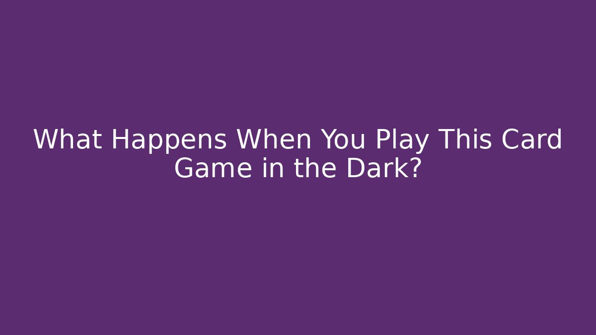 What Happens When You Play This Card Game in the Dark?