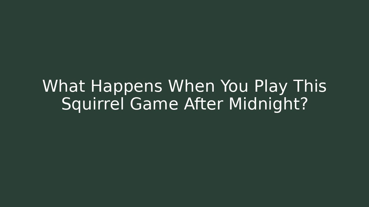 What Happens When You Play This Squirrel Game After Midnight?