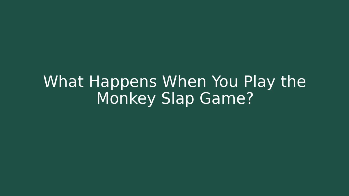 What Happens When You Play the Monkey Slap Game?