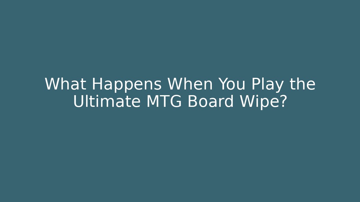 What Happens When You Play the Ultimate MTG Board Wipe?