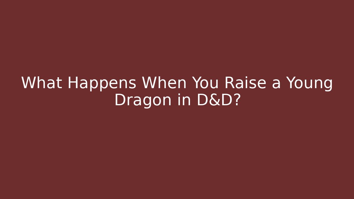 What Happens When You Raise a Young Dragon in D&D?