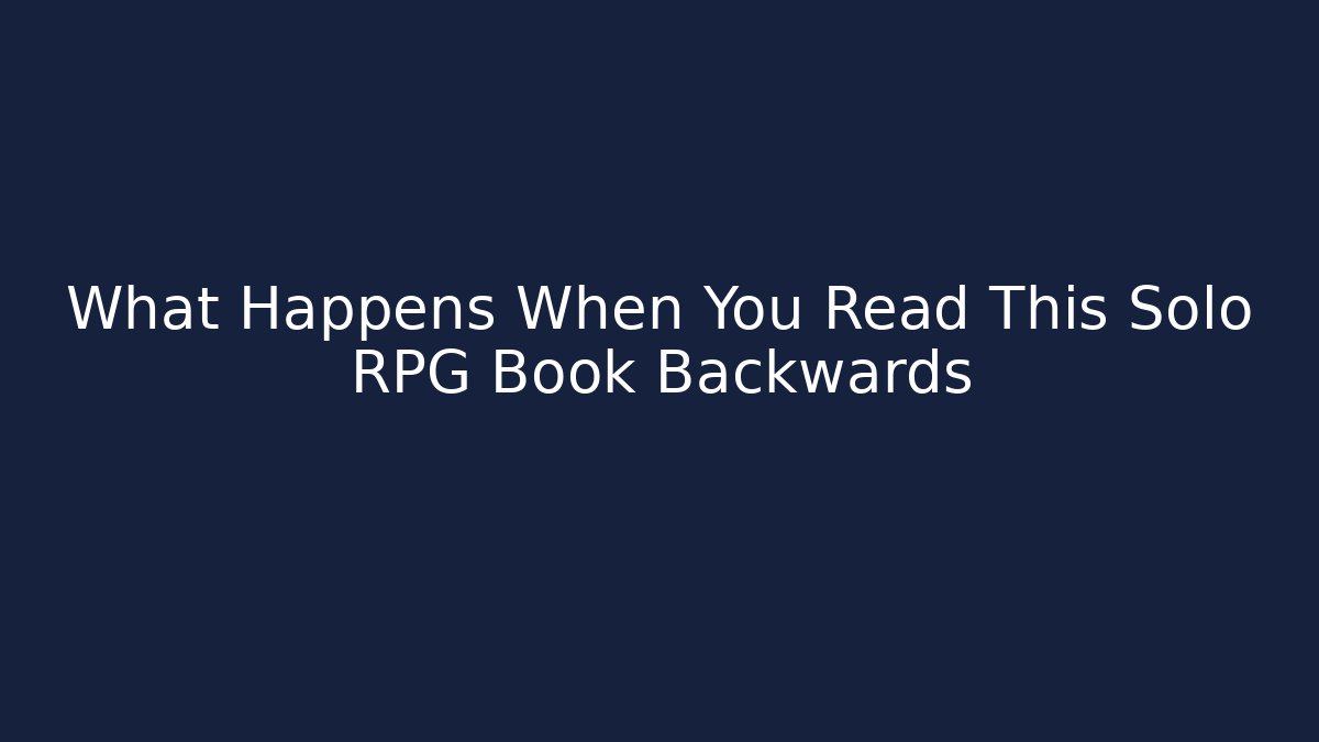 What Happens When You Read This Solo RPG Book Backwards