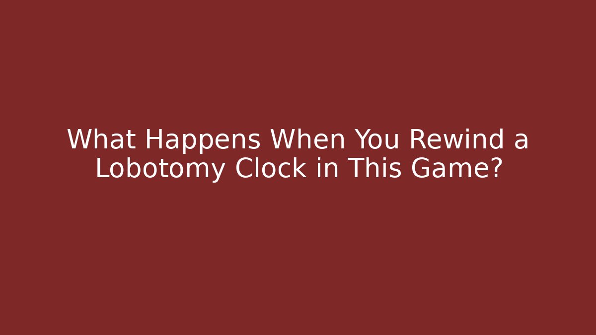 What Happens When You Rewind a Lobotomy Clock in This Game?