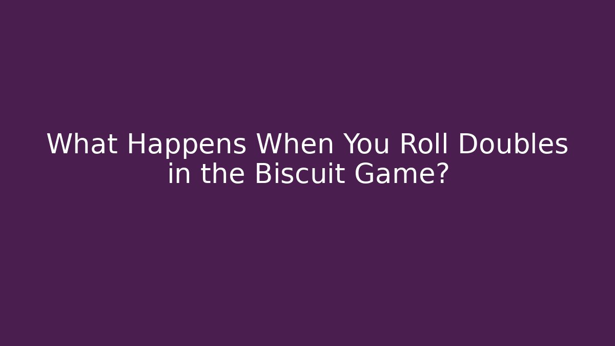 What Happens When You Roll Doubles in the Biscuit Game?