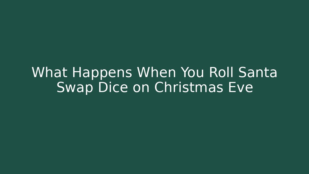 What Happens When You Roll Santa Swap Dice on Christmas Eve