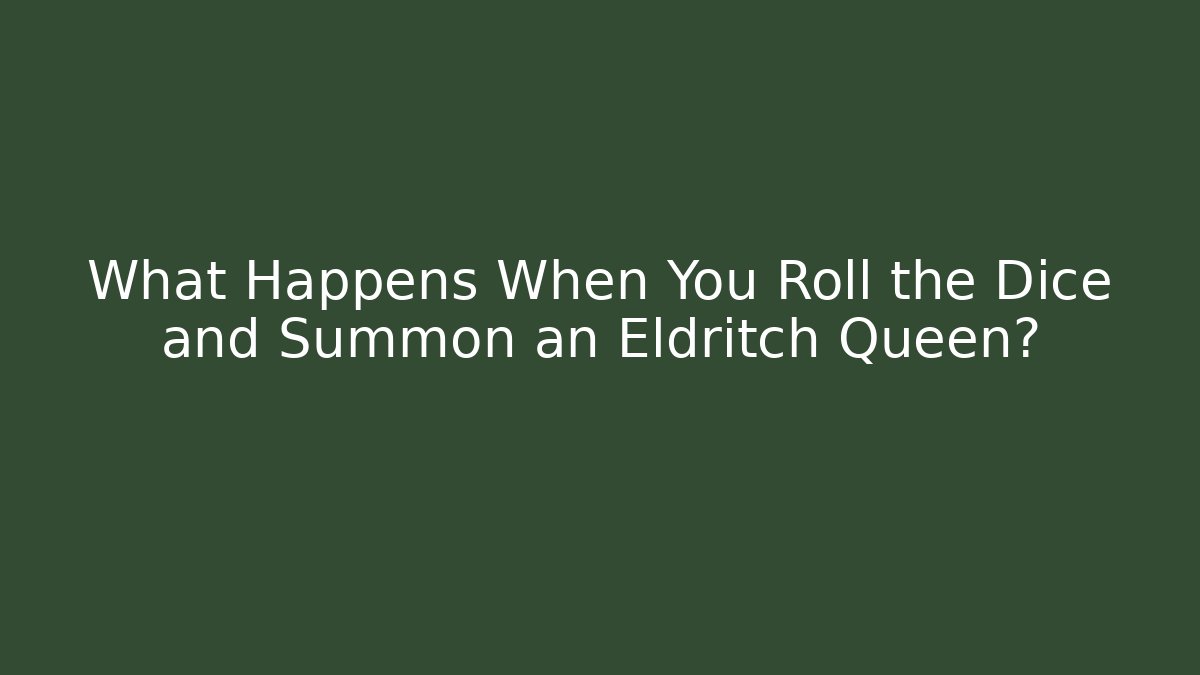 What Happens When You Roll the Dice and Summon an Eldritch Queen? - Felix Cat Insurance