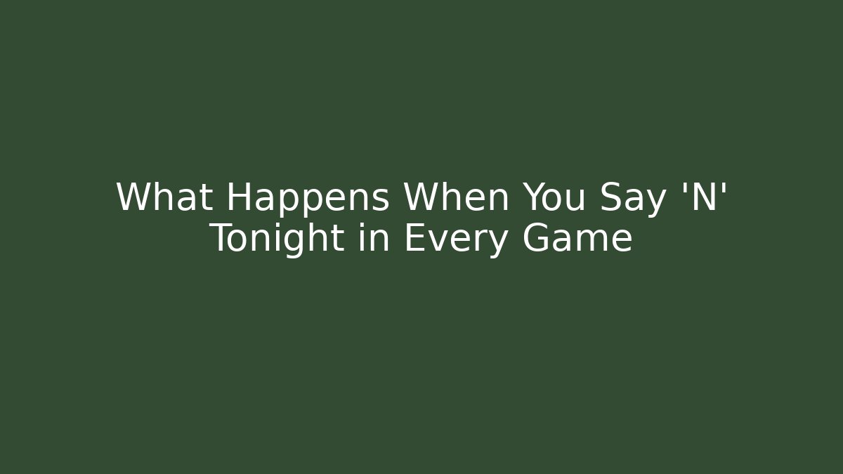 What Happens When You Say 'N' Tonight in Every Game - Felix Cat Insurance