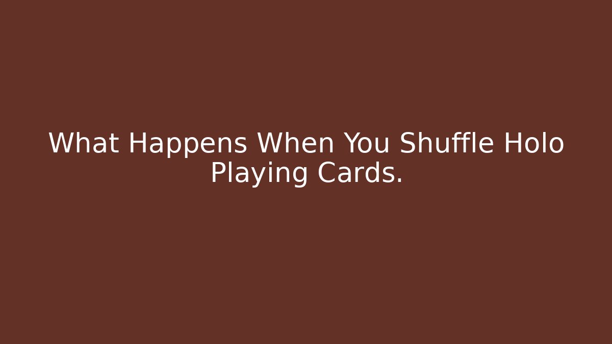 What Happens When You Shuffle Holo Playing Cards.