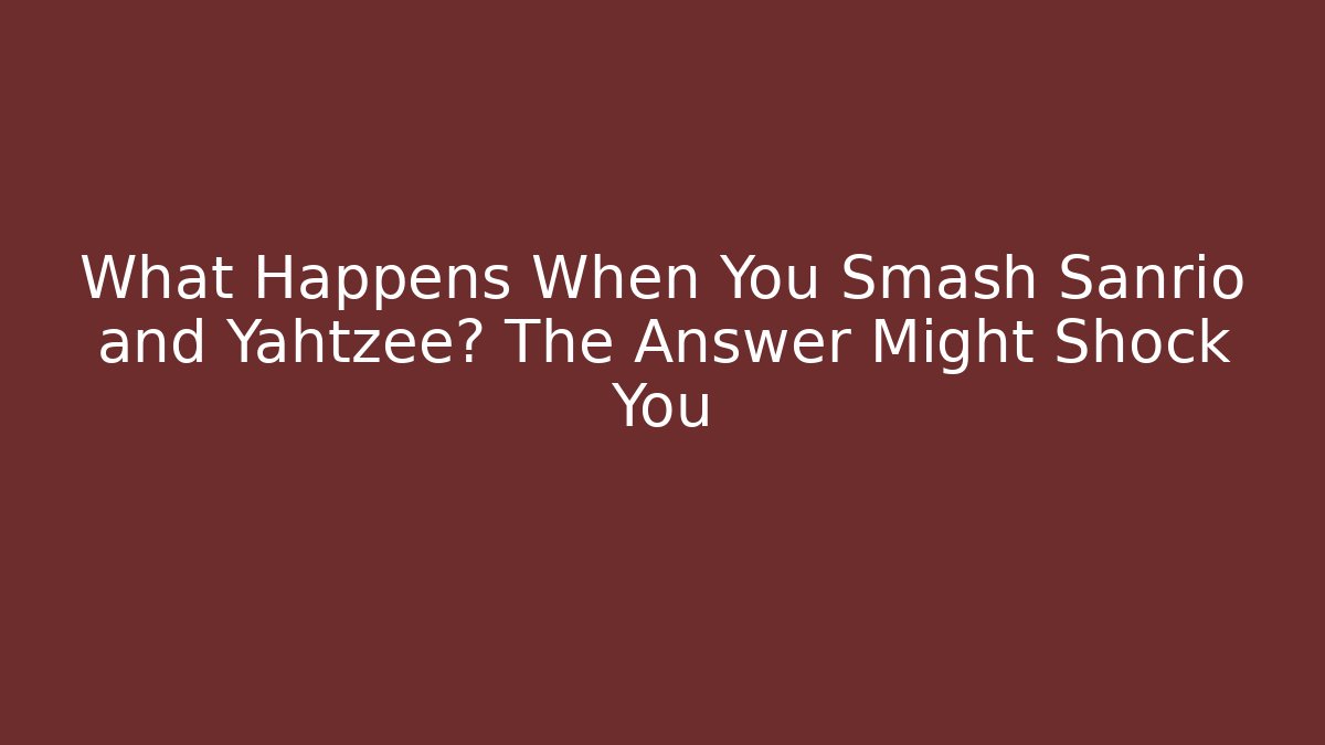 What Happens When You Smash Sanrio and Yahtzee? The Answer Might Shock You