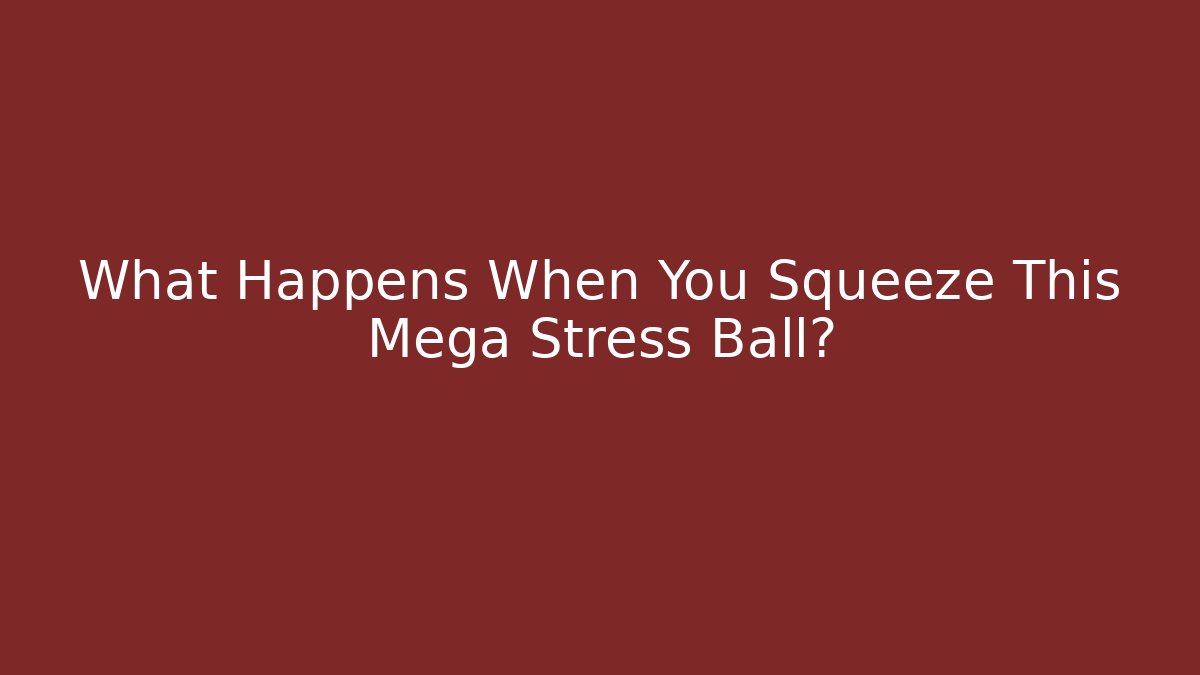 What Happens When You Squeeze This Mega Stress Ball? - Felix Cat Insurance