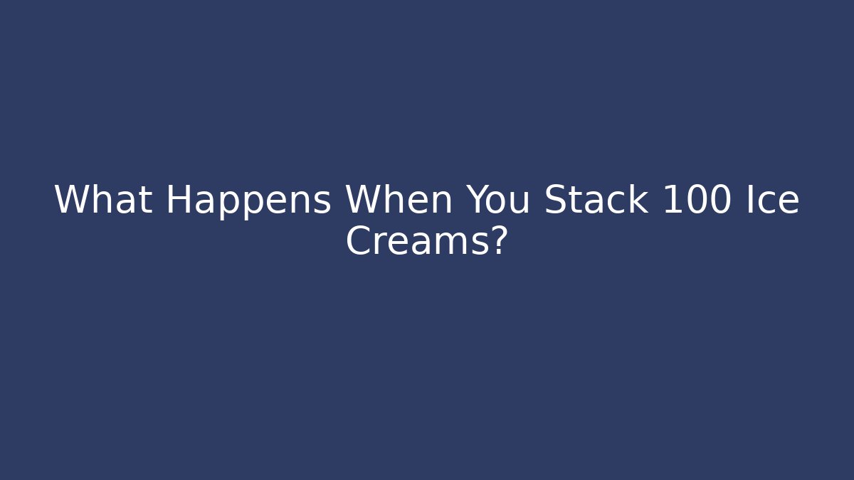 What Happens When You Stack 100 Ice Creams? - Felix Cat Insurance
