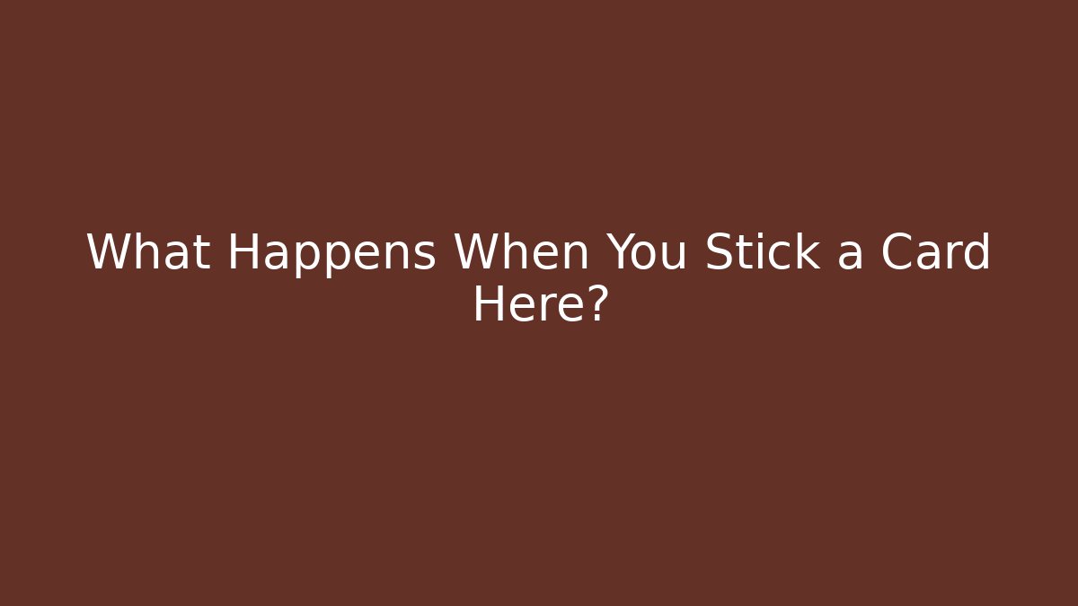 What Happens When You Stick a Card Here?