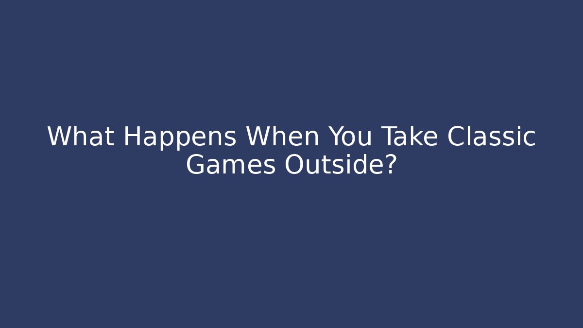 What Happens When You Take Classic Games Outside? - Felix Cat Insurance