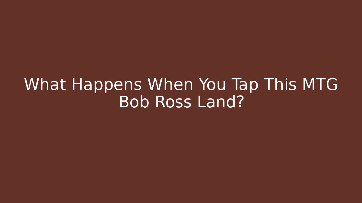 What Happens When You Tap This MTG Bob Ross Land? - Felix Cat Insurance