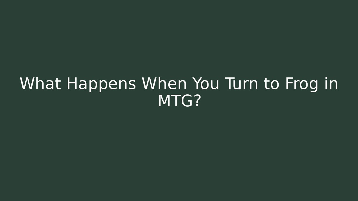 What Happens When You Turn to Frog in MTG?