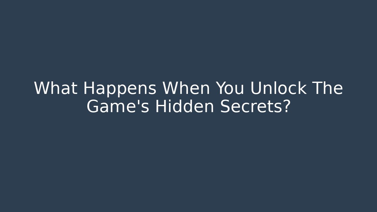 What Happens When You Unlock The Game’s Hidden Secrets?