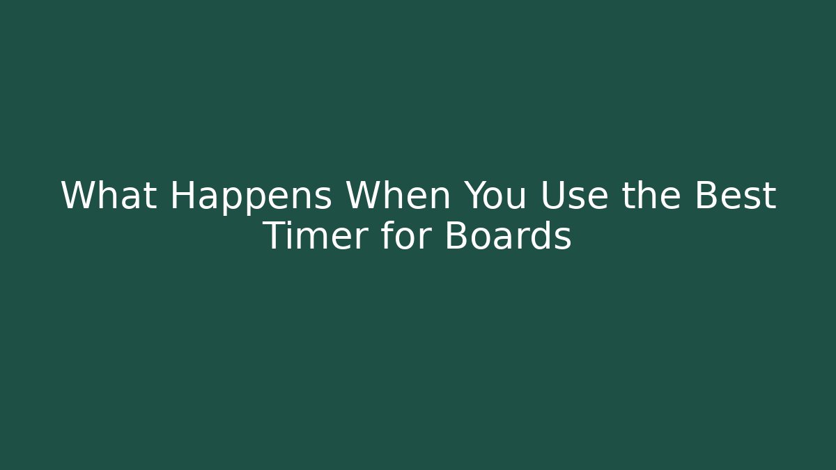 What Happens When You Use the Best Timer for Boards
