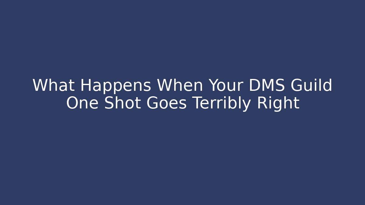 What Happens When Your DMS Guild One Shot Goes Terribly Right