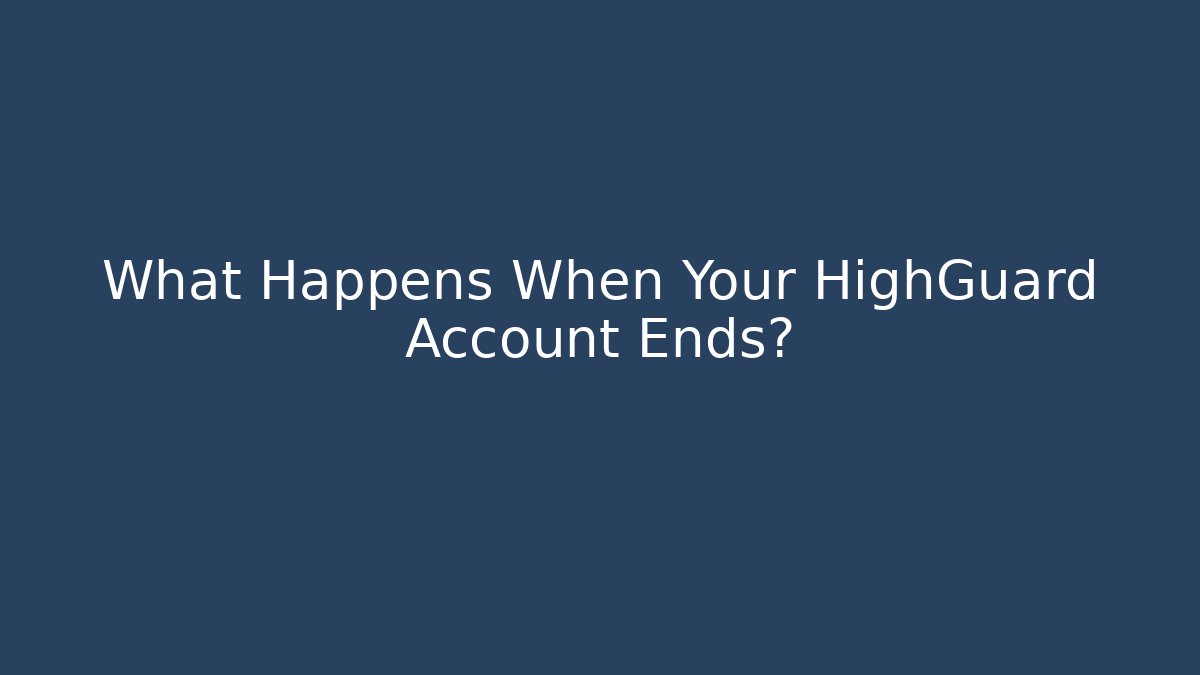 What Happens When Your HighGuard Account Ends? - Felix Cat Insurance