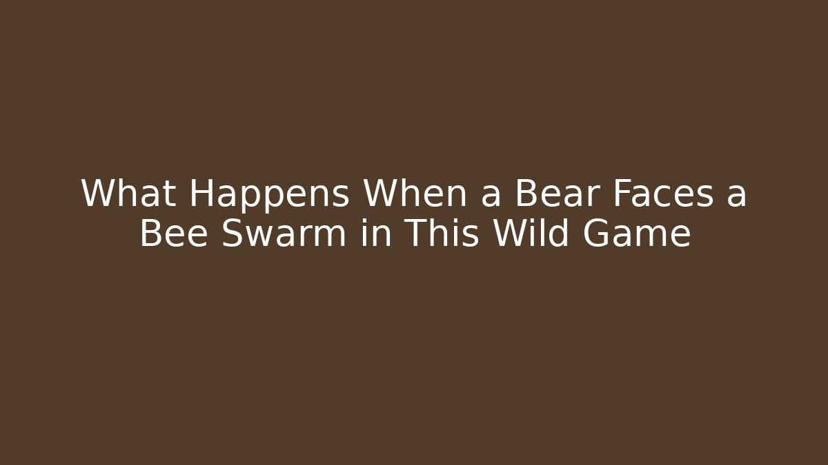 What Happens When a Bear Faces a Bee Swarm in This Wild Game